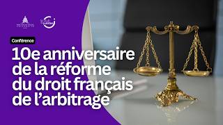 Conférence - 10e anniversaire de la réforme du droit français de l’arbitrage