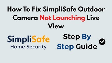How To Fix SimpliSafe Outdoor Camera Not Launching Live View