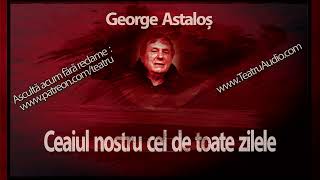 George Astaloș - Ceaiul nostru cel de toate zilele (2006) #TeatruRadiofonic #TeatruAudio