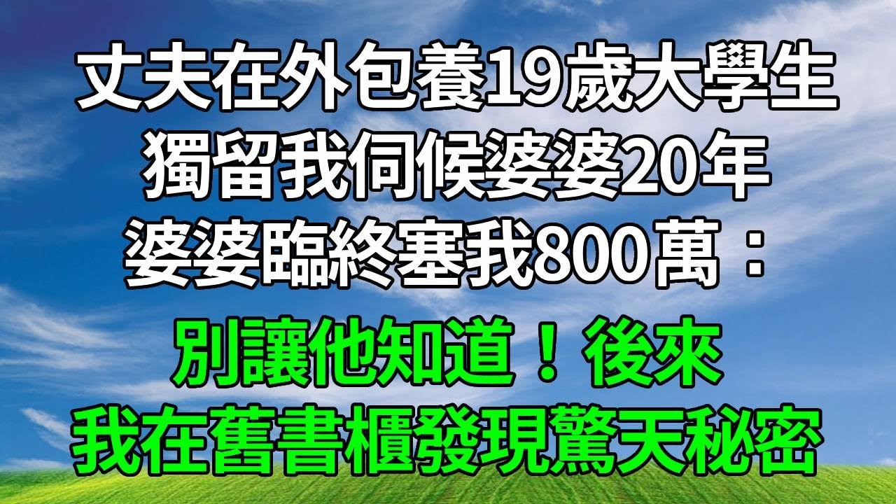 丈夫在外包養19歲大學生，獨留我伺候婆婆20年，婆婆臨終塞我800萬：別讓他知道！後來我在舊書櫃發現驚天秘密！#生活經驗 #人生感悟 #故事分享 #為人處世 #故事頻道 #打脸