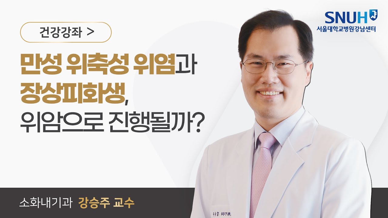 만성 위축성 위염·장상피화생, 위암으로 진행될까? I 서울대학교병원 강남센터 소화기내과 I 강승주 교수님