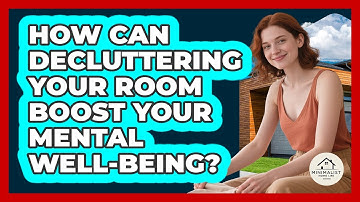How Can Decluttering Your Room Boost Your Mental Well-being? - Minimalist Home Life