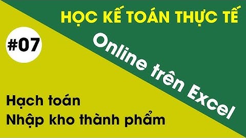 Học Kế Toán Sản Xuất trên Excel Online - Hạch toán Nhập Kho Thành Phẩm