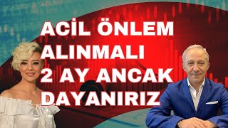 Acil Önlem Alınmalı Yoksa 2 Ay Ancak Dayanırız