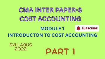 Cost Accounting Paper 8 CMA Inter | Module 1 | Introduction to Cost Accounting (Part 1/5)