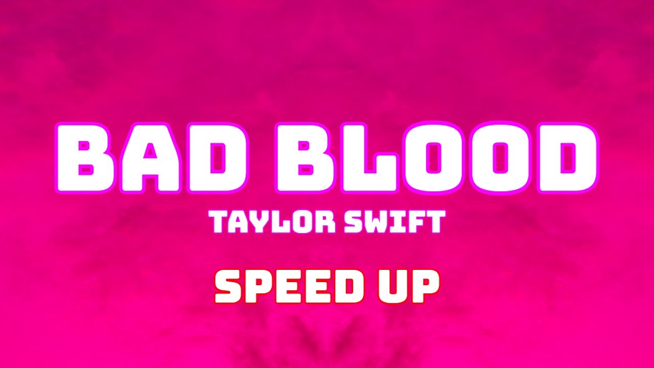 Включи speed up 2. Bad Blood. Bad Blood Taylor Swift Speed up. Bad Blood текст. Картинка Speed up Song.