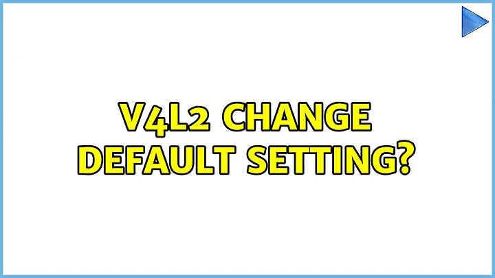 Ubuntu: V4L2 change default setting? (2 Solutions!!)