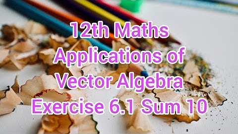 12th Maths Chapter 6| Applications of Vector Algebra | Exercise 6.1 Sum 10