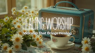 HEALING WORSHIP | WORSHIP THAT BRINGS HEALING