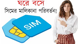 How To SIM Ownership Transfer | How To Change Ownership Of Any Sim | ঘরে বসে সিমের মালিকানা পরিবর্তন