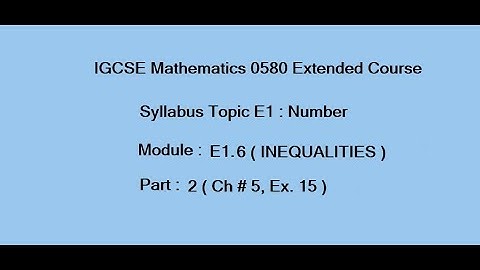 Inequalities IGCSE Mathematics, E1.6 ( Part 2) (Exercise 15, Chap#5) )
