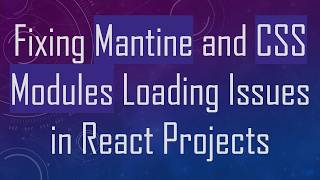 Fixing Mantine and CSS Modules Loading Issues in React Projects