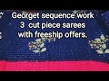 Georget sequence work, 3  cut piece sarees, with free ship offers. don't miss friends, No cod.