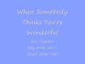 Eric clapton  when somebody thinks youre wonderful  may 24th 2011 royal albert hall