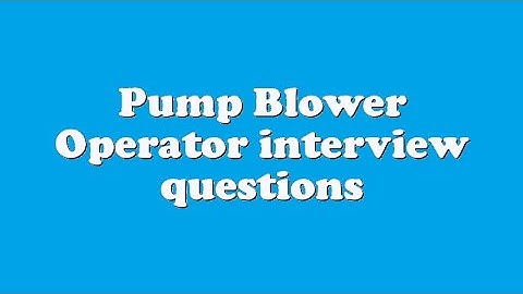 Pump Blower Operator interview questions