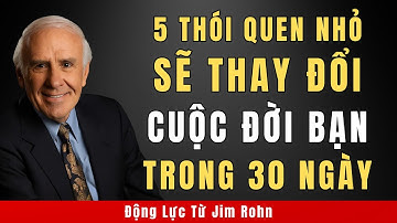 5 Thói Quen Hằng Ngày Sẽ Thay Đổi Cuộc Đời Bạn Trong 30 Ngày | Động Lực Từ Jim Rohn
