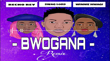 SWAG LORD - BWOGANA ( REMIX ) FT RECHO REY & WINNIE NWAGI