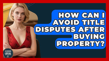 How Can I Avoid Title Disputes After Buying Property? - Avoiding Common Legal Mistakes