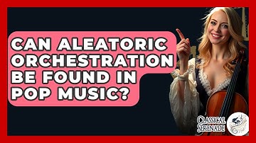 Can Aleatoric Orchestration Be Found In Pop Music? - Classical Serenade
