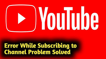 Fix YouTube Error While Subscribing to Channel Problem Solved