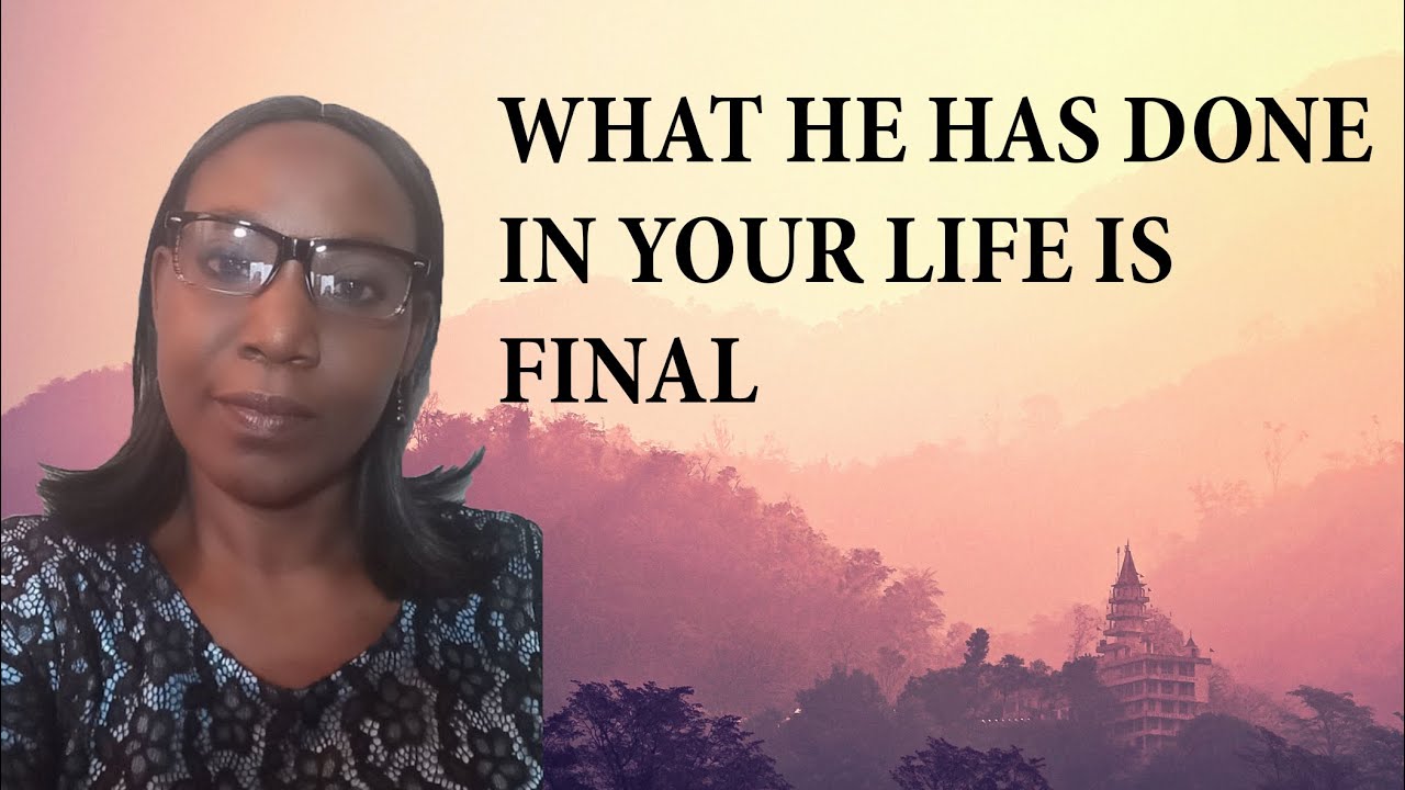 What He Has Done In Your Life Is Final