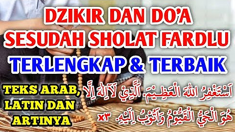 DZIKIR DAN DOA SESUDAH SHOLAT FARDLU TERLENGKAP DAN TERBAIK DENGAN TEKS ARAB, LATIN & ARTINYA