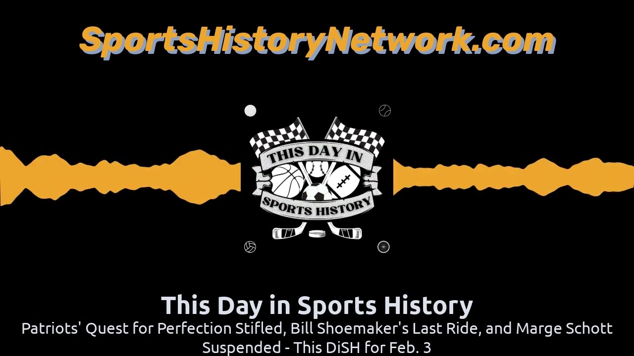 Patriots' Quest for Perfection Stifled, Bill Shoemaker's Last Ride, and Marge Schott Suspended -...