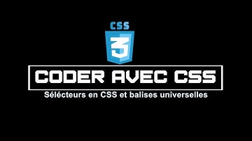 Série Coder avec CSS - Vidéo 2 - Sélecteurs et balises universelles