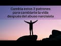 Cambia estos 2 patrones para cambiarte la vida después del abuso narcisista