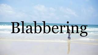 How To Pronounce Blabbering🌈🌈🌈🌈🌈🌈Pronunciation Of Blabbering