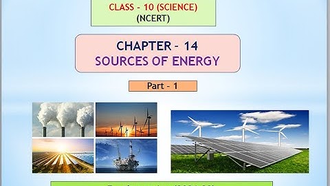 Class - 10 Science (NCERT) Chapter - 14 Sources of Energy (Part-1)