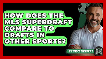 How Does The MLS SuperDraft Compare To Drafts In Other Sports? - The Soccer Xpert