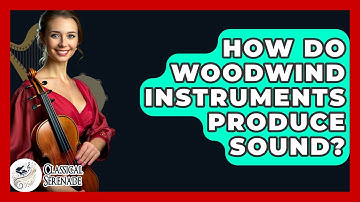 How Do Woodwind Instruments Produce Sound? - Classical Serenade