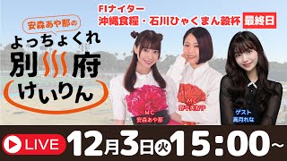別府競輪FⅠナイター沖縄食糧・石川ひゃくまん穀杯１２／３【最終日】予想ライブ「よっちょくれ別府けいりん」 出演：安森あや那、野中美智子、高月れな