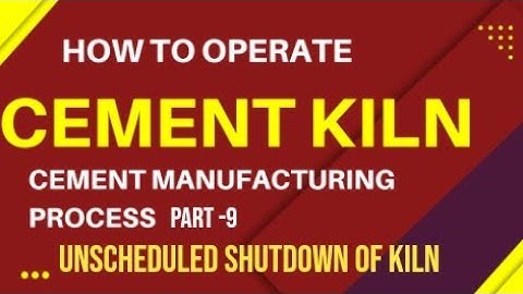 How to operate Cement Kiln part 9 - Unscheduled Shutdown of Kiln