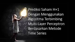Prediksi Saham H+1 Menggunakan Algoritma Terbimbing Multi-Layer Perceptron dengan Metode Time Series