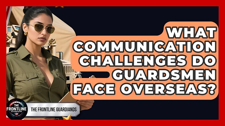What Communication Challenges Do Guardsmen Face Overseas? - The Frontline Guardians