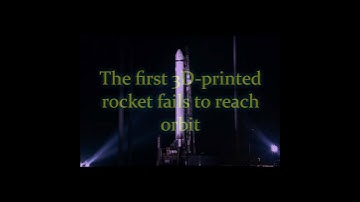 The first 3D printed rocket fails to reach orbit
