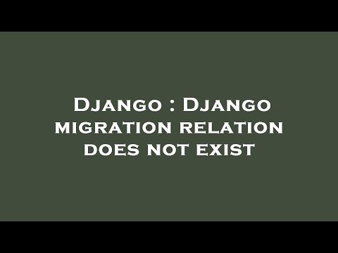 Django : Django migration relation does not exist
