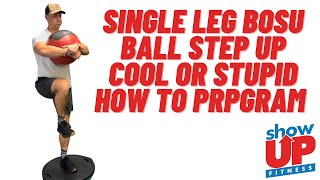 Single Leg BOSU Ball Step Ups | Cool or Stupid | Learn how to PROGRAM w/ Show Up Fitness SUF-CPT
