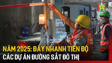 Năm 2025: Đẩy nhanh tiến độ các dự án đường sắt đô thị | Tin tức