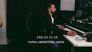 Erkan Acar - Yapma Aşkım Etme Aşkım