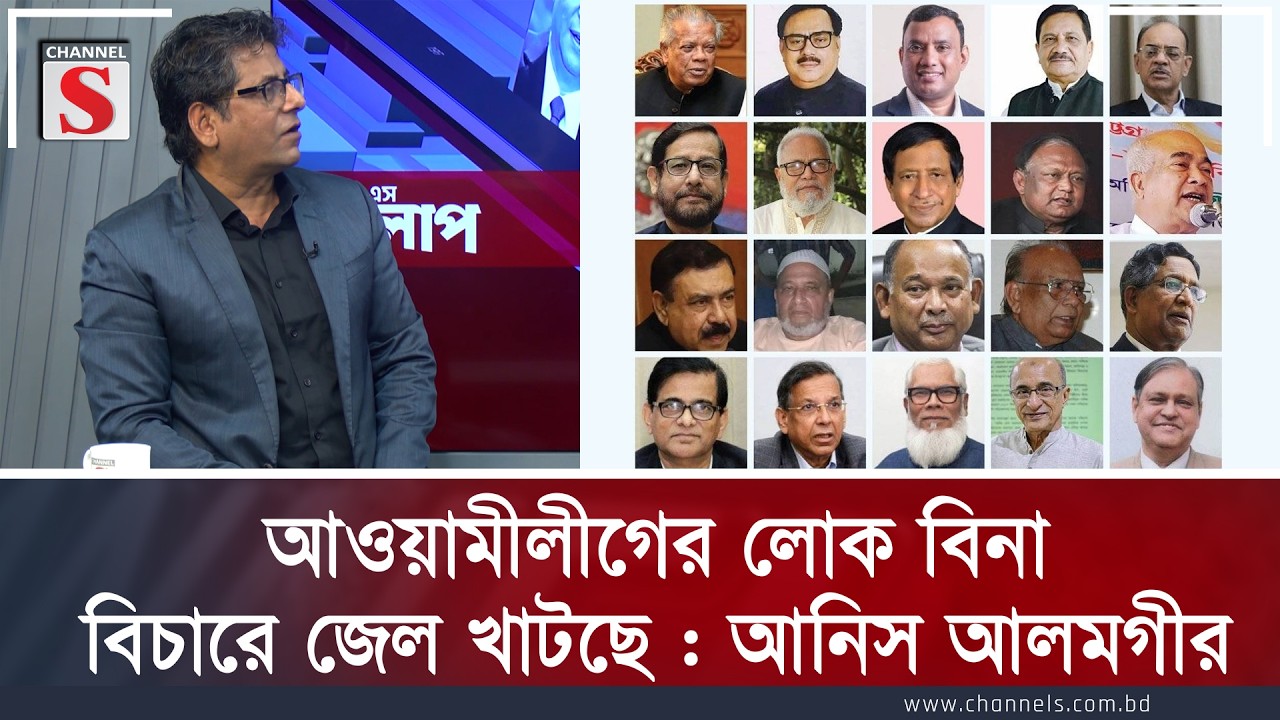 আওয়ামীলীগের লোক বিনা বিচারে জেল খাটছে : আনিস আলমগীর | Channel S