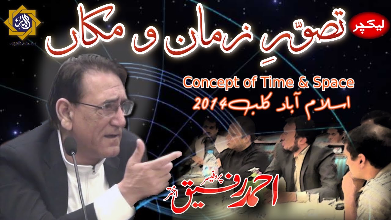 Concept of Time and Space, تصوّرِ زمان و مکاں Professor Ahmad Rafique Akhtar