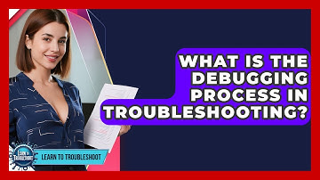 What Is The Debugging Process In Troubleshooting? - Learn To Troubleshoot