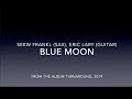 Blue moon,  Seew Frankl (Sax) &amp; Eric Lary (Guitar), Turnaround, 2019