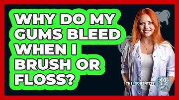 Why Do My Gums Bleed When I Brush Or Floss? - The Pro Dentist