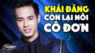 Khải Đăng - Còn Lại Nỗi Cô Đơn (Lời Việt: Nhật Ngân)