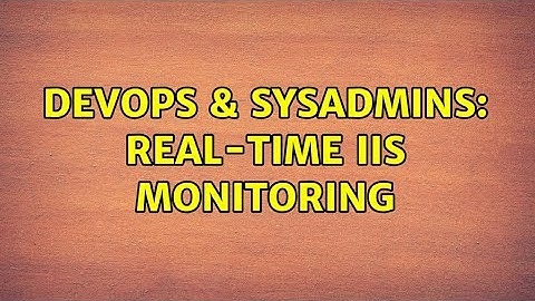 DevOps & SysAdmins: Real-time IIS monitoring (2 Solutions!!)
