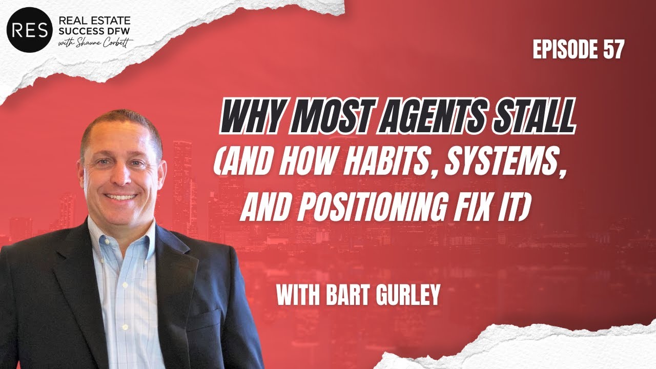 EP 57 - Why Most Agents Stall (And How Habits, Systems, and Positioning Fix It) with Bart Gurley